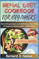 Renal Diet Cookbook for Beginners: Nourishing Recipes and 1800-Days Meal Plan to Support Kidney Health - 2024 Edition