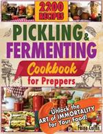 Pickling and Fermenting Cookbook for Preppers: DiscoHow to Naturally Enhance Flavors and Nutrients, Ensuring Every Meal is a Step Towards Self-Sufficiency and Culinary Adventure