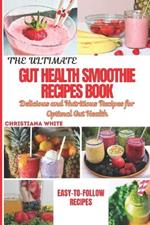 The Ultimate Gut Health Smoothie Recipes Book: Delicious and Nutritious Recipes for Optimal Gut Health.