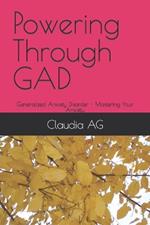 Powering Through GAD: Generalized Anxiety Disorder - Mastering Your Anxiety
