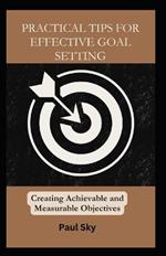 Practical Tips for Effective Goal Setting: Creating Achievable and Measurable Objectives