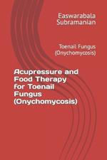 Acupressure and Food Therapy for Toenail Fungus (Onychomycosis): Toenail Fungus (Onychomycosis)
