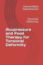 Acupressure and Food Therapy for Torsional Deformity: Torsional Deformity