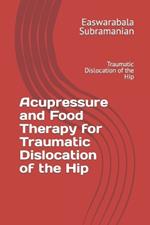 Acupressure and Food Therapy for Traumatic Dislocation of the Hip: Traumatic Dislocation of the Hip