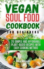 Vegan Soul Food Cookbook for Beginners: 20 Simple And Affordable Southern Plant-based Cooking With Easy Cooking Method