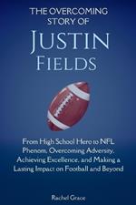 The Overcoming Story of Justin Fields: From High School Hero to NFL Phenom, Overcoming Adversity, Achieving Excellence, and Making a Lasting Impact on Football and Beyond
