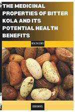 The Untapped Medicinal Properties of Bitter Kola and Its Potential Health Benefits: The Healing power of the Bitter Kola
