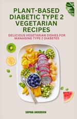 Plant-based diabetic type 2 vegetarian recipes: Delicious Vegetarian Dishes for Managing Type 2 Diabetes