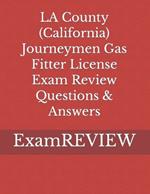 LA County (California) Journeymen Gas Fitter License Exam Review Questions & Answers