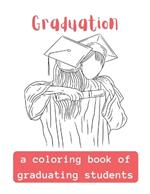 Graduation: A Coloring Book Of Graduating Students