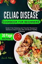 Celiac Disease Cookbook for Beginners: Gluten-Free Tempting and Flavorful Recipes for Starters to Savor Every Bite and Boost Healthy Wellbeing