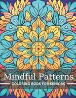 Mindful Patterns Coloring Book for Seniors: 40 Images 8.5x11 Mandalas, Floral, Geometric Mindful Coloring and Stress Relief