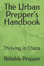 The Urban Prepper's Handbook: Thriving in Chaos