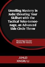 Unveiling Mastery in Judo: Elevating Your Skillset with the Tactical Yoko-tomoe-nage, an Advanced Side Circle Throw: Mastering Circular Motion for Victory