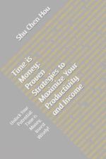 Time is Money: Proven Strategies to Maximize Your Productivity and Income: Unlock Your Potential: Time is Money, Invest Wisely!