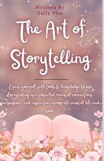 The Art of Storytelling: Equip yourself with tools & knowledge to use storytelling as a powerful means of connections, persuasion, and inspiration across all areas of life and work