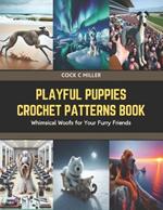 Playful Puppies Crochet Patterns Book: Whimsical Woofs for Your Furry Friends