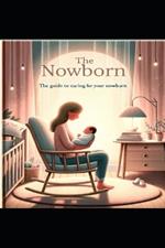The Newborn: The Guide to help you care for your newborn