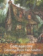Cottagecore Coloring Book for Adults: Cottages, Cottage-houses book For Grownups to Relax With