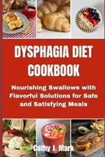 Dysphagia Diet Cookbook: Nourishing Swallows with Flavorful Solutions for Safe and Satisfying Meals