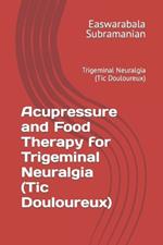 Acupressure and Food Therapy for Trigeminal Neuralgia (Tic Douloureux): Trigeminal Neuralgia (Tic Douloureux)