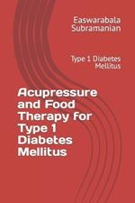 Acupressure and Food Therapy for Type 1 Diabetes Mellitus: Type 1 Diabetes Mellitus