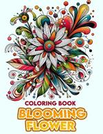 Blooming Flower Coloring Book: Explore the hidden world of blossoms, where each flower tells a story of resilience, growth, and beauty. Let their whispers guide you through enchanting tales