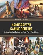 Handcrafted Canine Couture: Unique Crochet Designs for Your Furry Friend Book