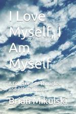 I Love Myself, I Am Myself: A Collection of Thoughts and Affirmations