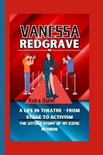 Vanessa Redgrave: A Life in Theatre - From Stage to Activism: The Untold Story of an Iconic Actress