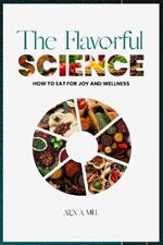 The Flavorful Science: How to Eat for Joy and Wellness