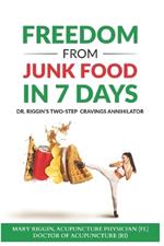 Freedom From Junk Food in 7 Days: Dr. Riggin's Two-Step Cravings Annihilator