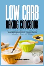 Low Carb Baking Cookbook: Your Everyday Guide to Delicious, Low-Carb Recipes for Healthy Eating and Weight Loss - From Simple Breads and Muffins to Desserts and Full Meals