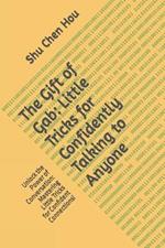 The Gift of Gab: Little Tricks for Confidently Talking to Anyone: Unlock the Power of Conversation: Mastering Little Tricks for Confident Connections!