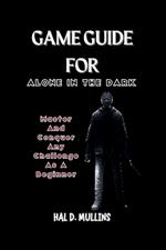Game Guide for Alone in the dark: Master And Conquer Any Challenge As A Beginner