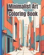 Minimalist Art Coloring Book: A Collection Of Aesthetic Scenes, Abstract Designs, Vintage Styles, Nature Patterns, Simple Coloring Pages For Stress Relief and Relaxation