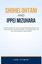 Shohei Ohtani and Ippei Mizuhara: A Short Memoir Of The Sensational Baseball Player, His Achievements, 