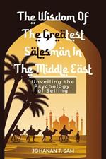 The Wisdom of the Greatest Salesman in the Middle East: Unveiling the Psychology of Selling