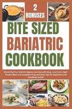 Bite Sized Bariatric Cookbook: Mastering Your Gastric Bypass Journey with Easy, Low-Carb, High-Protein Meal and complete Prep and plan Tips for Beginners and duodenal switch