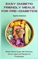 Easy diabetic friendly meals for pre-diabetics: Master Blood Sugar with Delicious, Doctor-Approved Recipes for Prediabetes