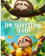 The Sleepytime Sloth: Snooze with Sammy: The Sleepytime Sloth's Secret to Serene Sleep!