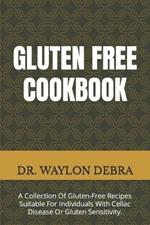 Gluten Free Cookbook: A Collection Of Gluten-Free Recipes Suitable For Individuals With Celiac Disease Or Gluten Sensitivity.