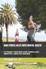 How Fitness Helps with Mental Health: Fitness Tactics for Handling Mental Health Issues