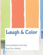 Laugh and Color: Funny Quotes Coloring Book for Adults