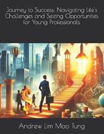 Journey to Success: Navigating Life's Challenges and Seizing Opportunities for Young Professionals