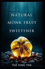 Natural Monk Fruit Sweetener: Zero Calorie Sugar Substitute for Healthy Living