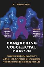 Conquering Colorectal Cancer (Colon Cancer): Empowering Strategies, Expert Advice, and Awareness for Overcoming Colon Cancer and Reclaiming Your Life