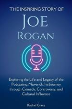 The Inspiring Story of Joe Rogan: Exploring the Life and Legacy of the Podcasting Maverick his Journey through Comedy, Controversy, and Cultural Influence