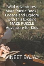 Wild Adventures: Maze Puzzle Book Engage and Explore with this Exciting MAZE PUZZLE Adventure for Kids