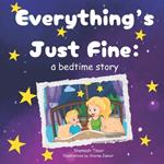 Everything's Just Fine: a bedtime story: Sleepy Time Book for Kids + Coloring Pages